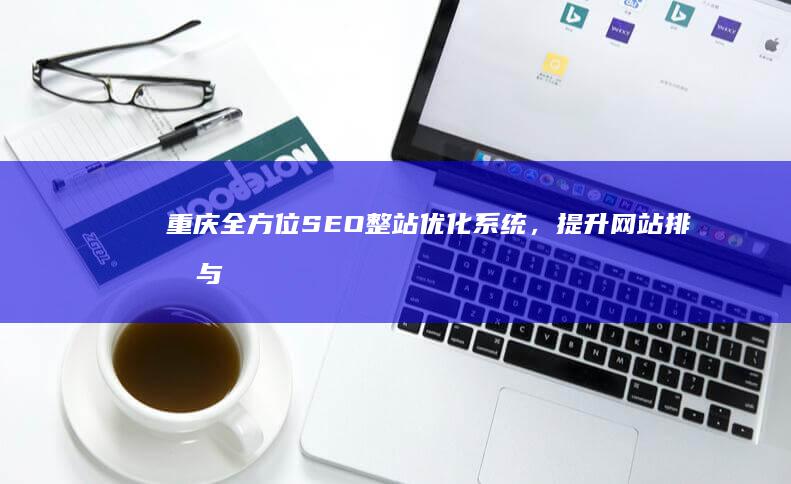 重庆全方位SEO整站优化系统，提升网站排名与流量